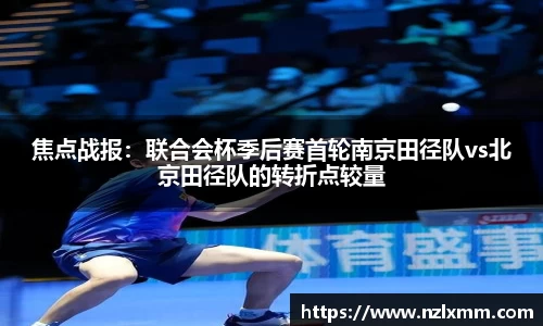 焦点战报：联合会杯季后赛首轮南京田径队vs北京田径队的转折点较量