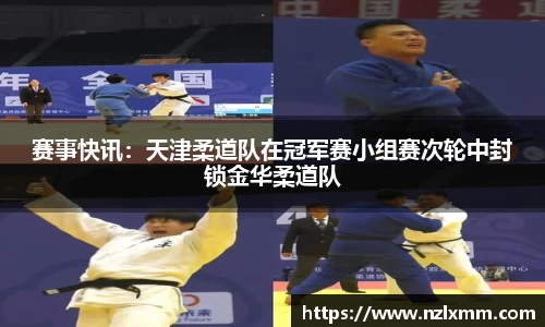 赛事快讯：天津柔道队在冠军赛小组赛次轮中封锁金华柔道队